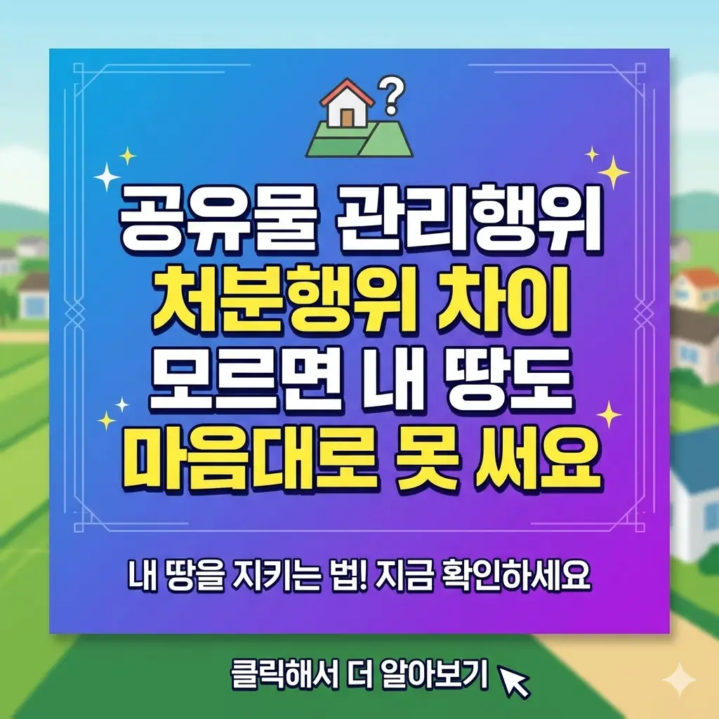 공유물 관리행위 처분행위 차이를 몰라 내 땅을 마음대로 사용하지 못하는 상황을 설명하는 법률 정보 썸네일