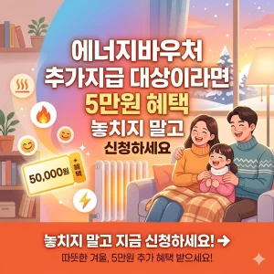 에너지바우처 추가지급 대상 확인 방법과 5만 원 상당의 혜택 신청 절차를 안내하는 복지 혜택 정보 이미지