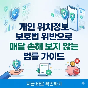개인 위치정보 보호법 위반으로 인한 매달 손해를 예방하는 법률 가이드를 설명하는 스마트폰과 방패 아이콘 이미지.